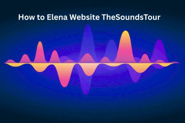 How to Elena Website TheSoundsTour: 7 Smart Insights