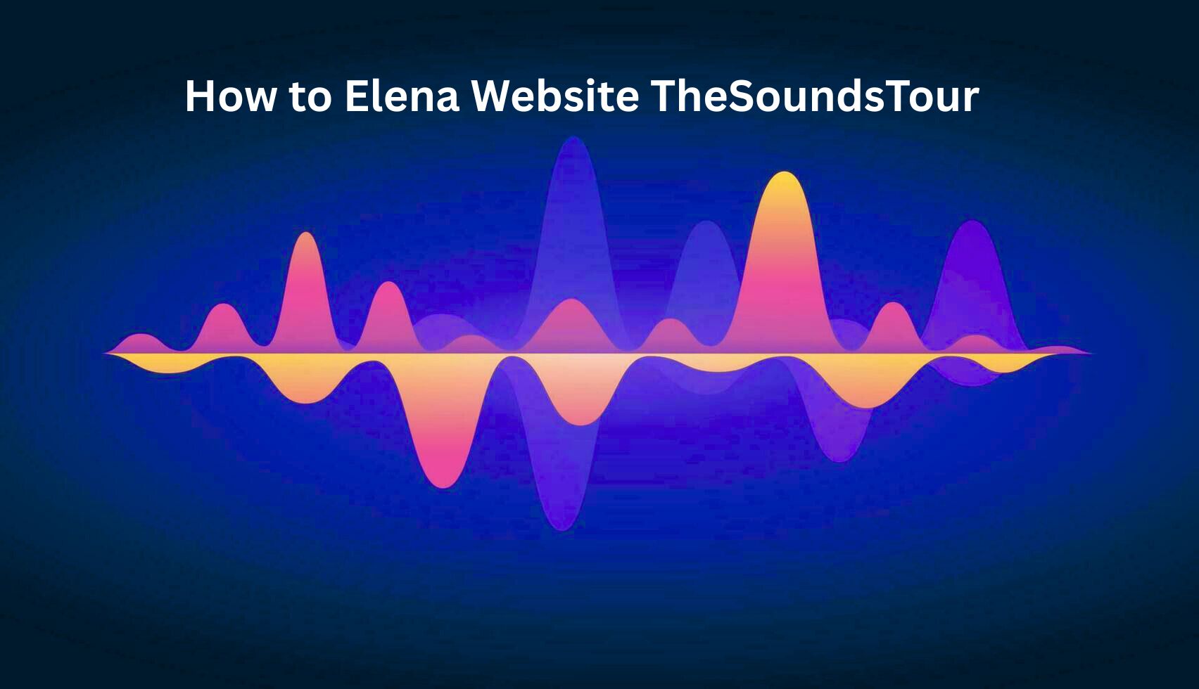 How to Elena Website TheSoundsTour: 7 Smart Insights