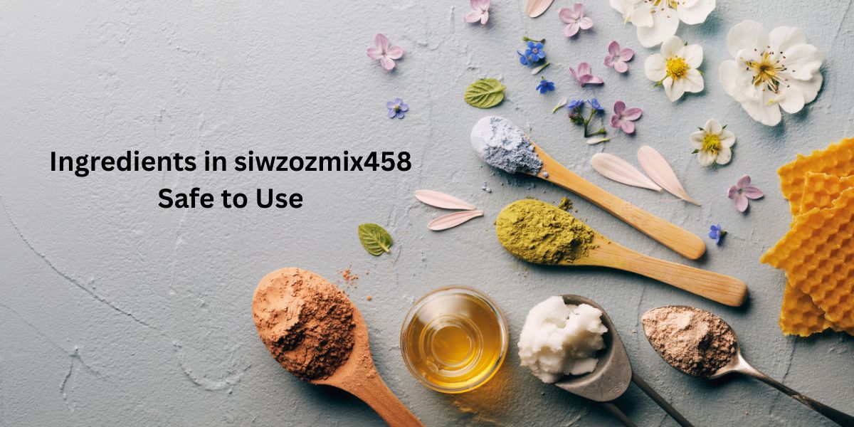 7 Facts About Ingredients in siwzozmix458 Safe to Use